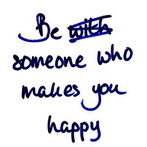 Be someone that makes you happy